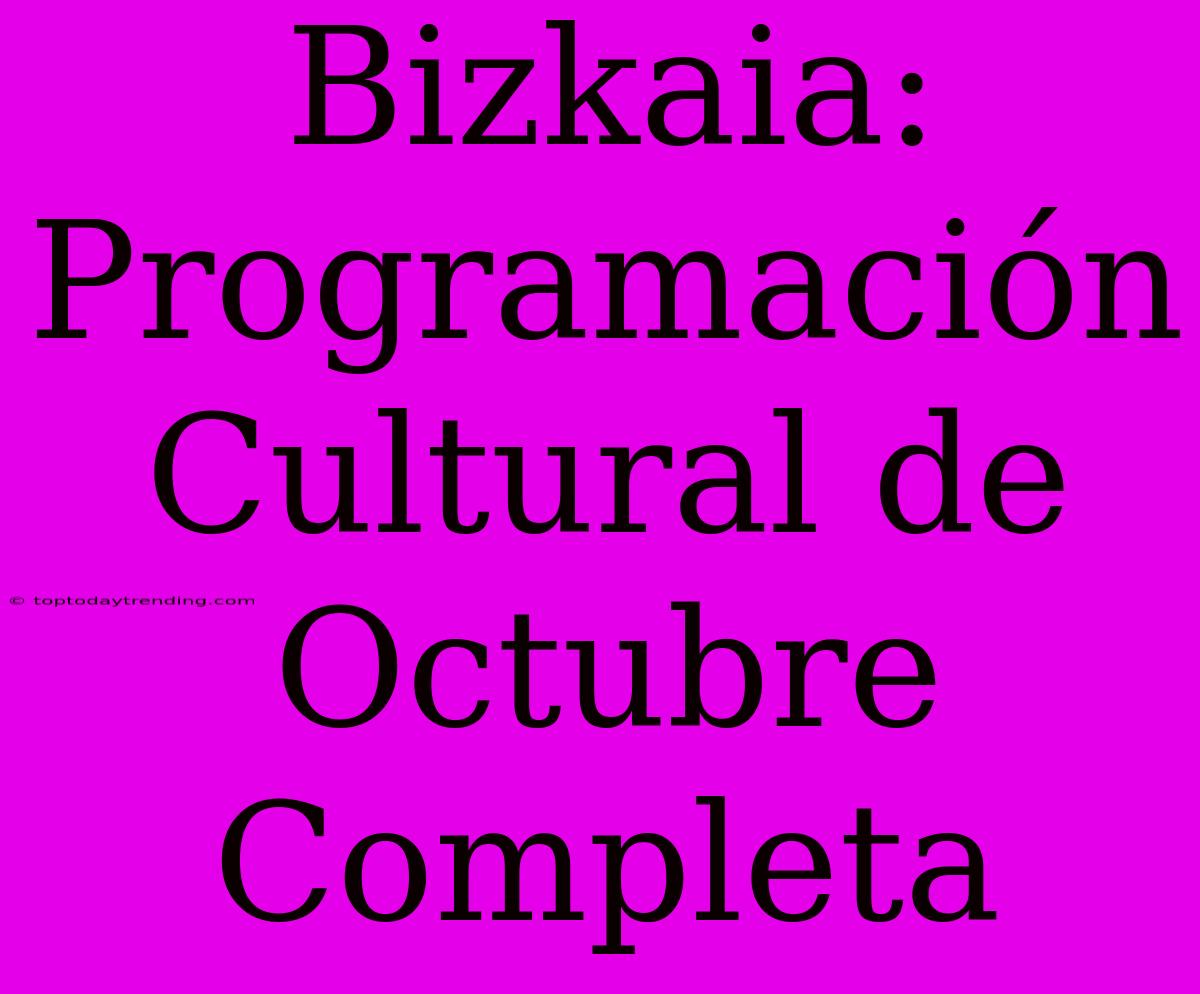 Bizkaia: Programación Cultural De Octubre Completa