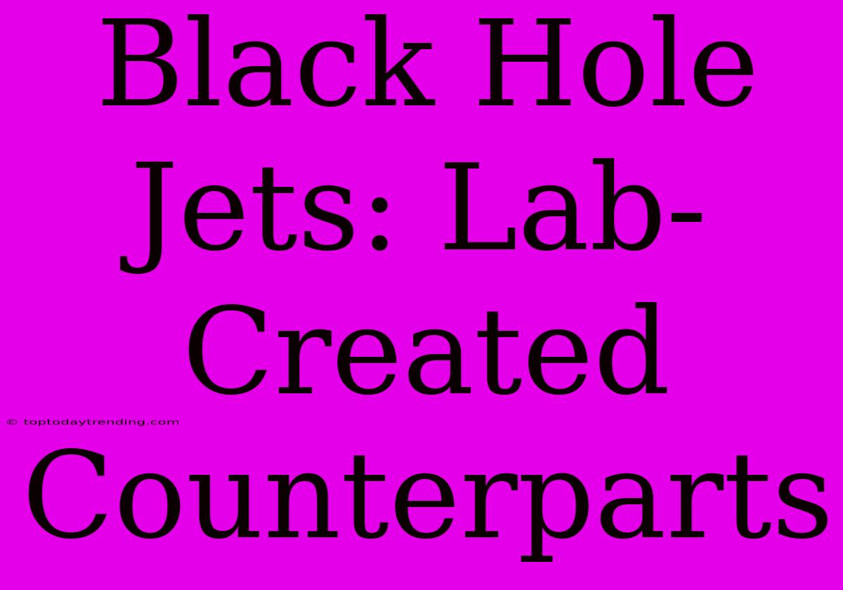 Black Hole Jets: Lab-Created Counterparts