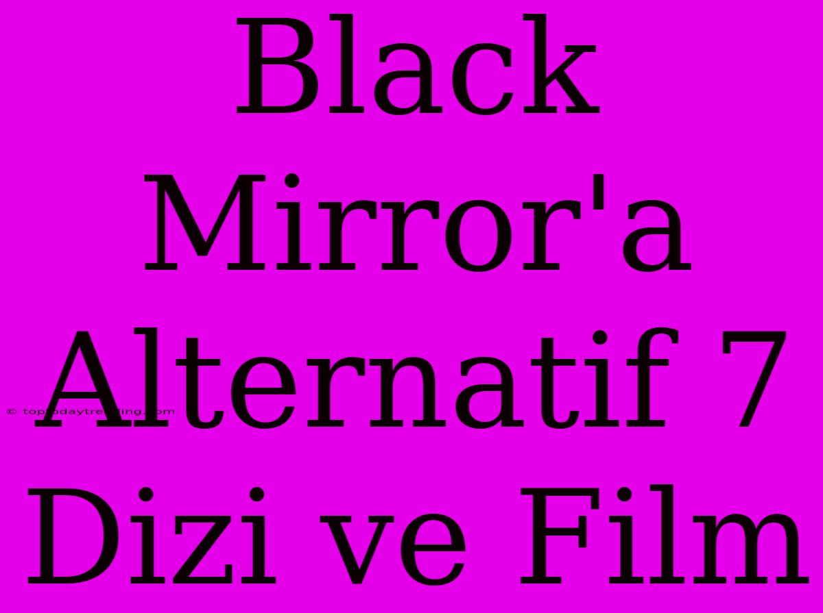 Black Mirror'a Alternatif 7 Dizi Ve Film