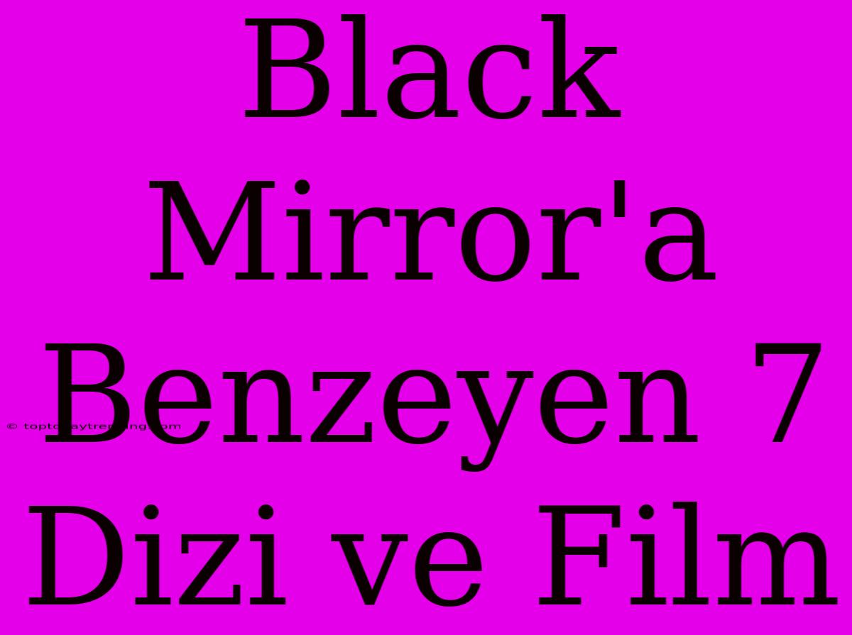 Black Mirror'a Benzeyen 7 Dizi Ve Film