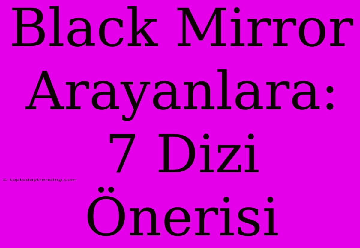 Black Mirror Arayanlara: 7 Dizi Önerisi