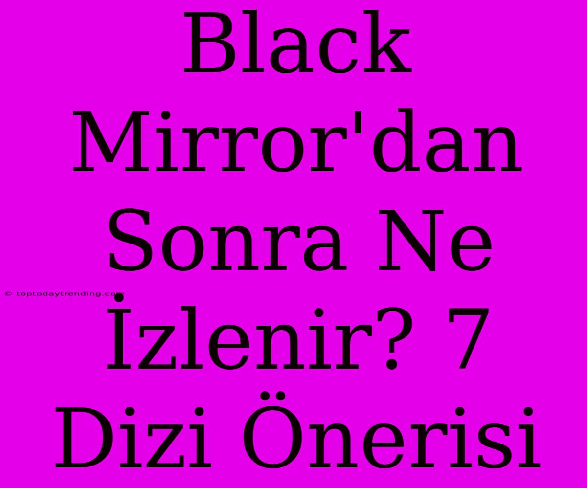 Black Mirror'dan Sonra Ne İzlenir? 7 Dizi Önerisi