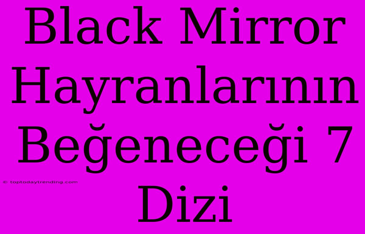 Black Mirror Hayranlarının Beğeneceği 7 Dizi