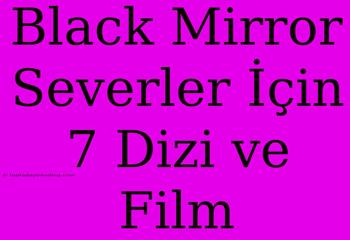 Black Mirror Severler İçin 7 Dizi Ve Film