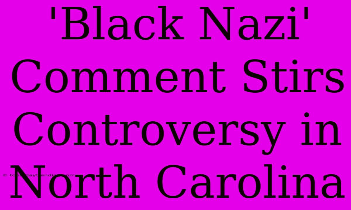 'Black Nazi' Comment Stirs Controversy In North Carolina