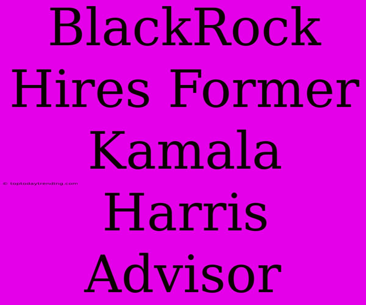 BlackRock Hires Former Kamala Harris Advisor