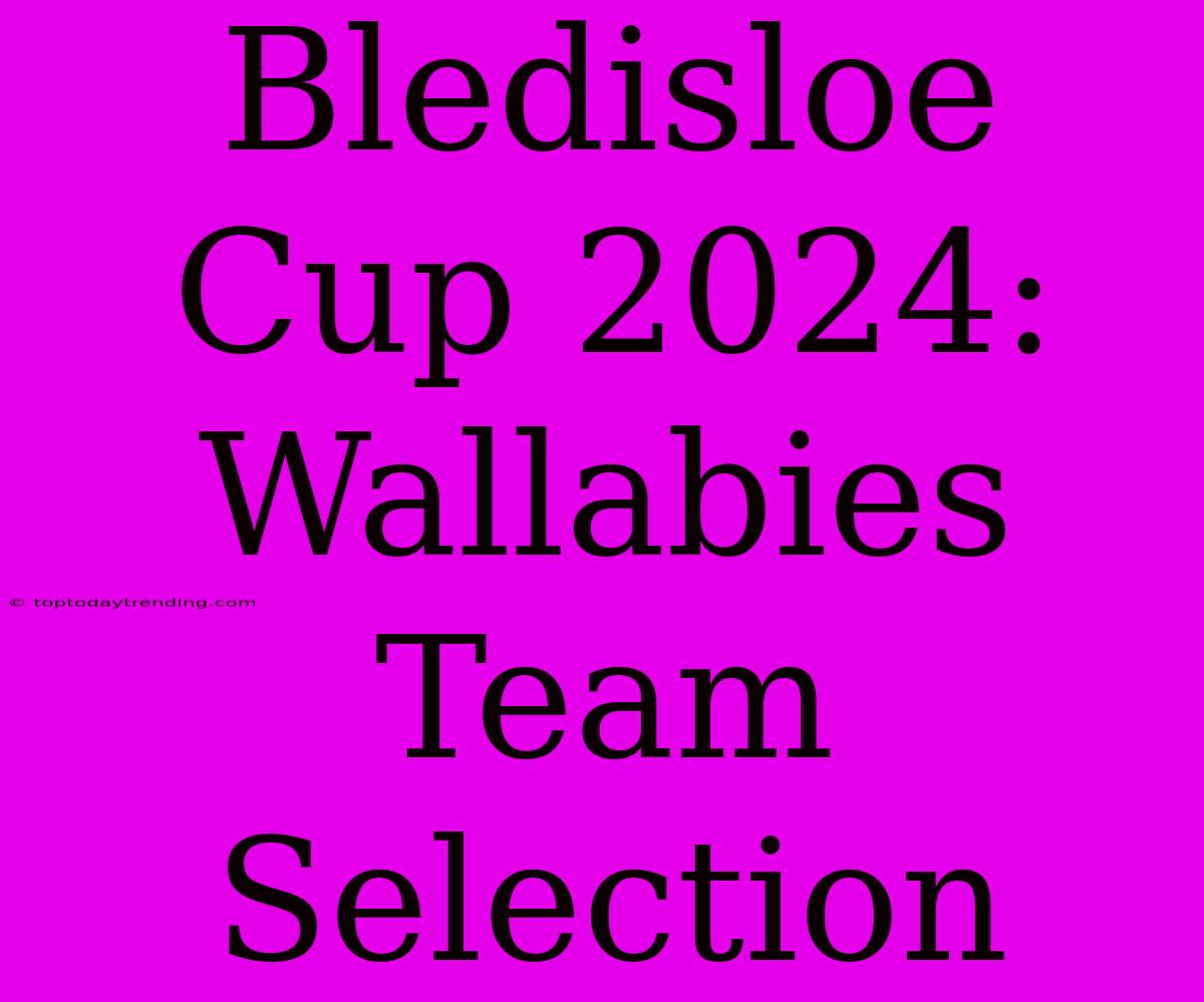 Bledisloe Cup 2024: Wallabies Team Selection