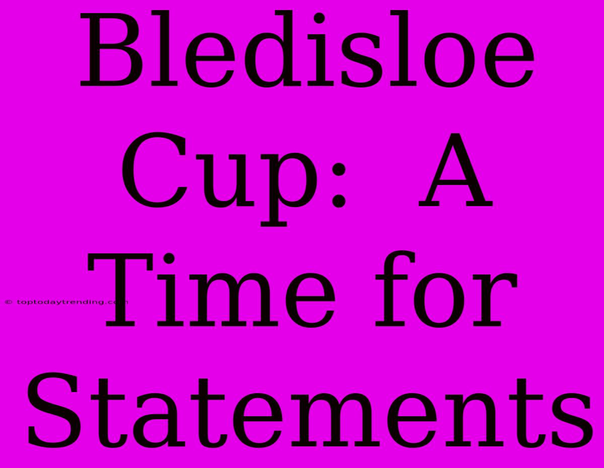 Bledisloe Cup:  A Time For Statements