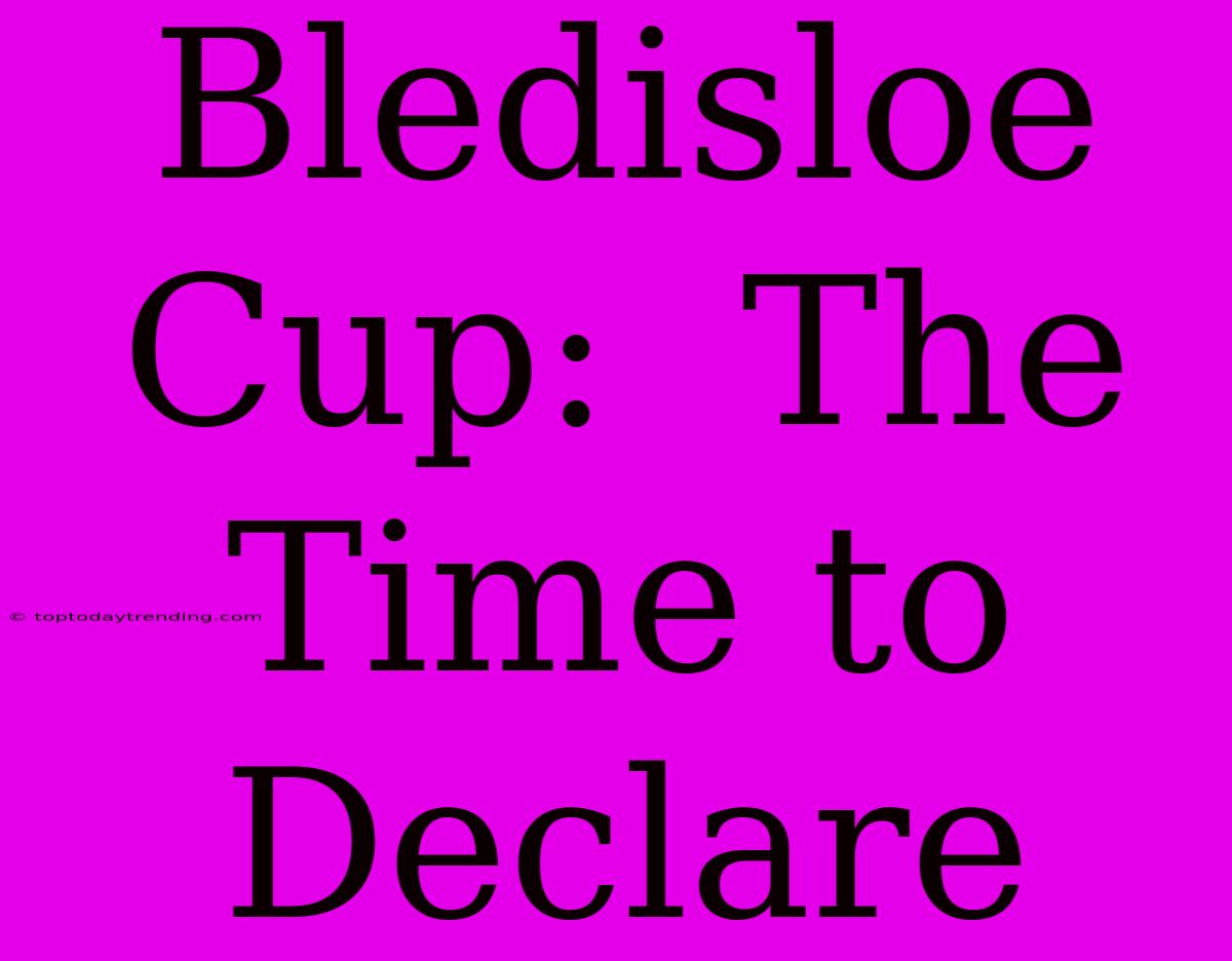 Bledisloe Cup:  The Time To Declare