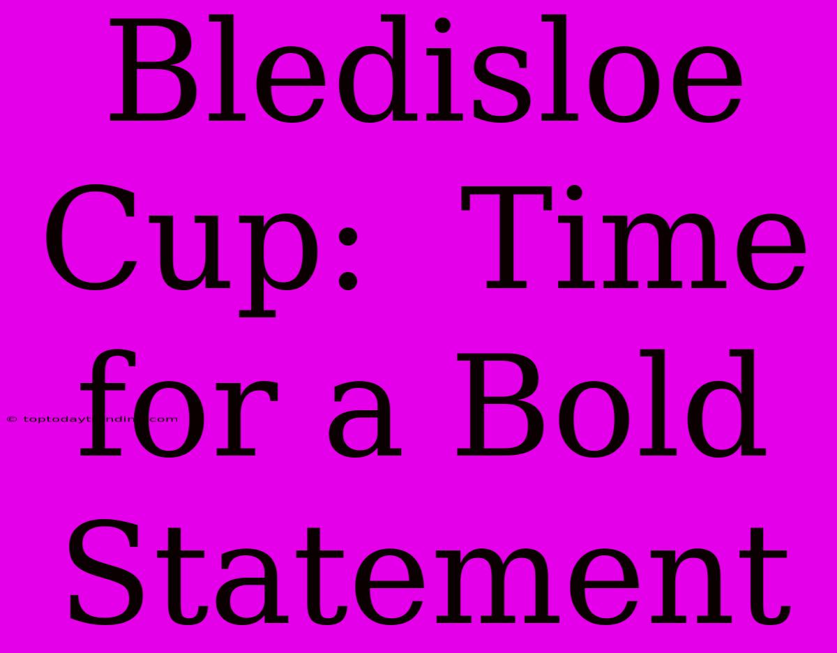 Bledisloe Cup:  Time For A Bold Statement