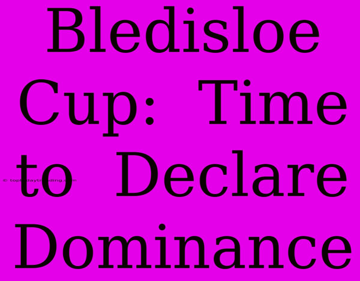 Bledisloe Cup:  Time To  Declare Dominance