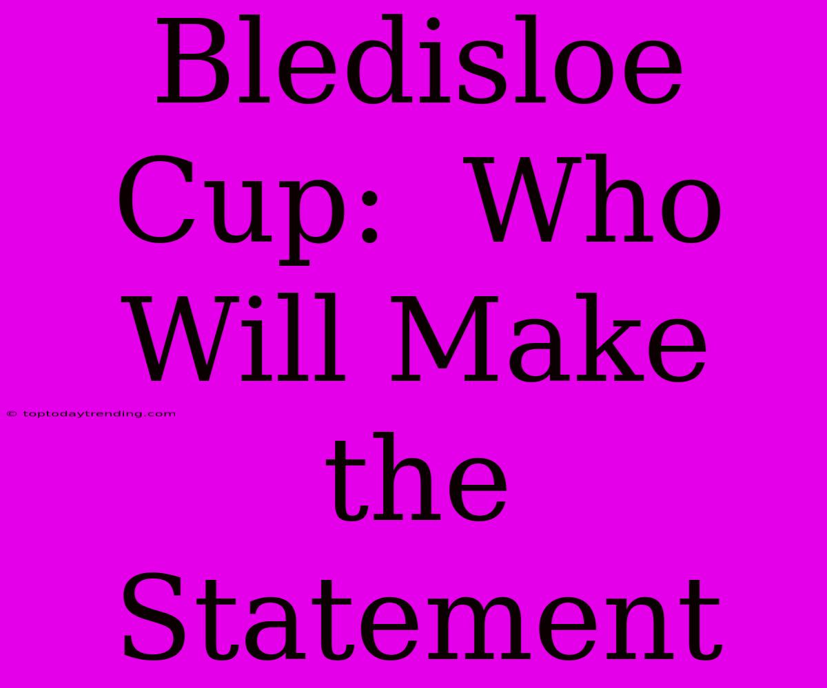 Bledisloe Cup:  Who Will Make The Statement