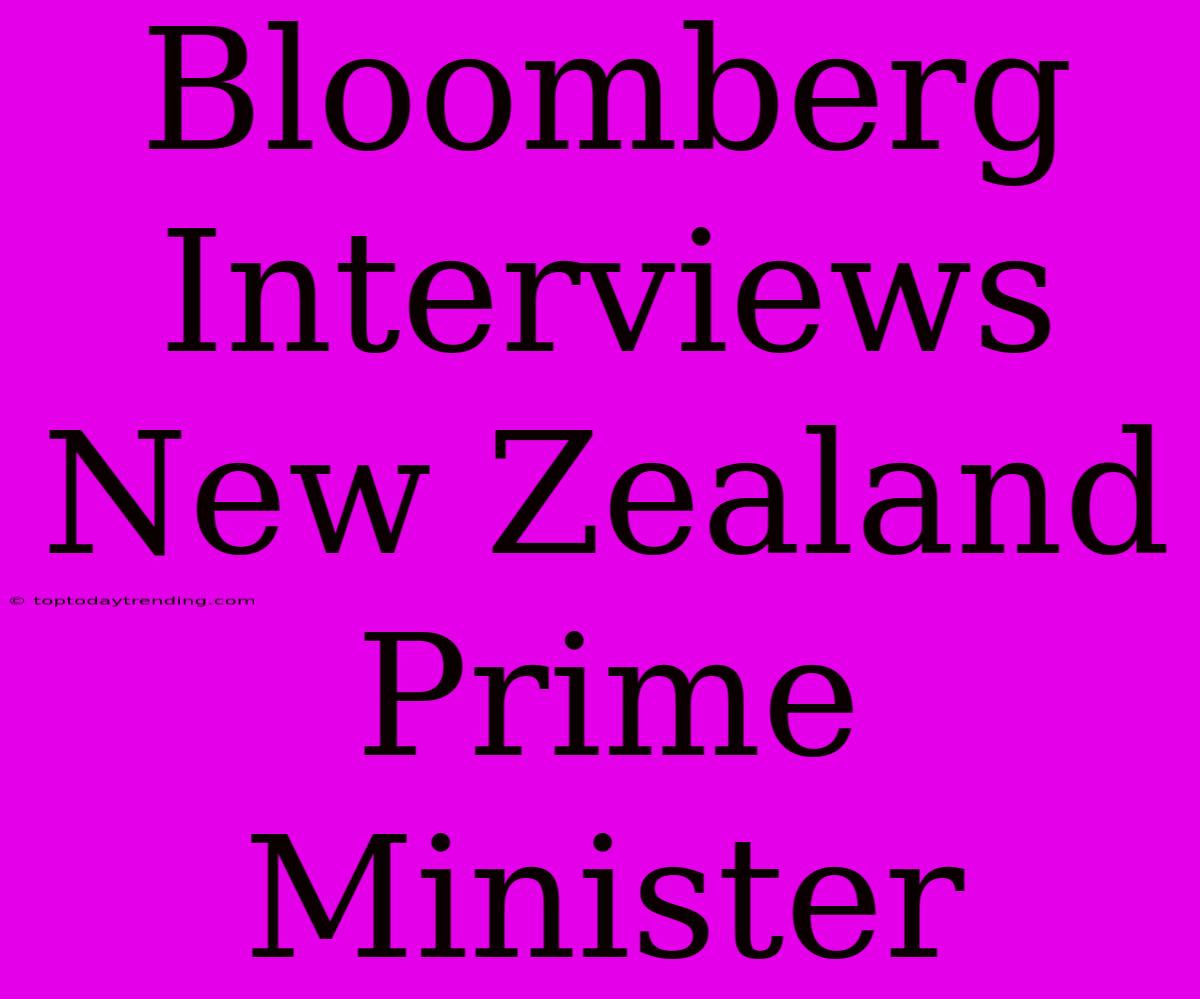 Bloomberg Interviews New Zealand Prime Minister