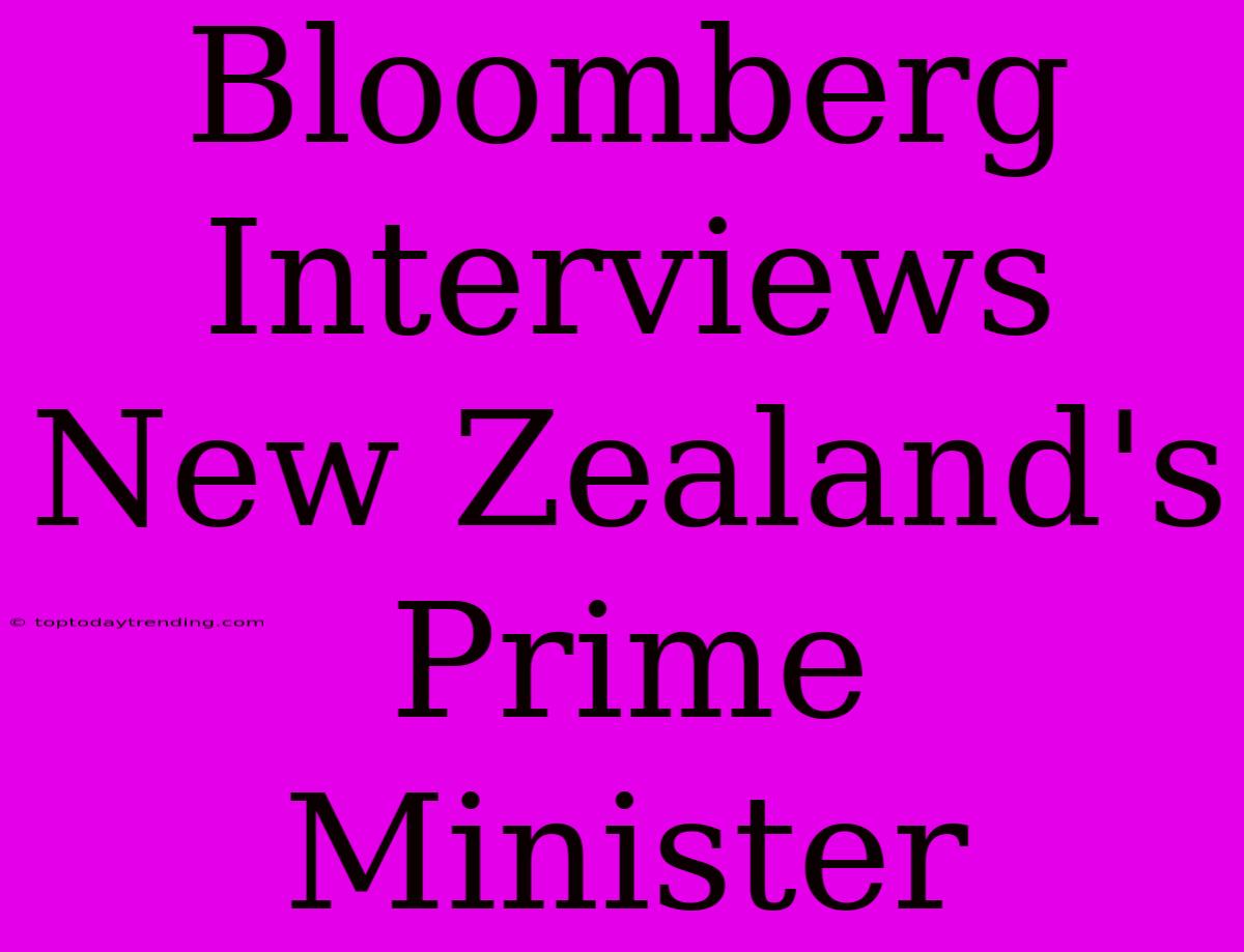 Bloomberg Interviews New Zealand's Prime Minister