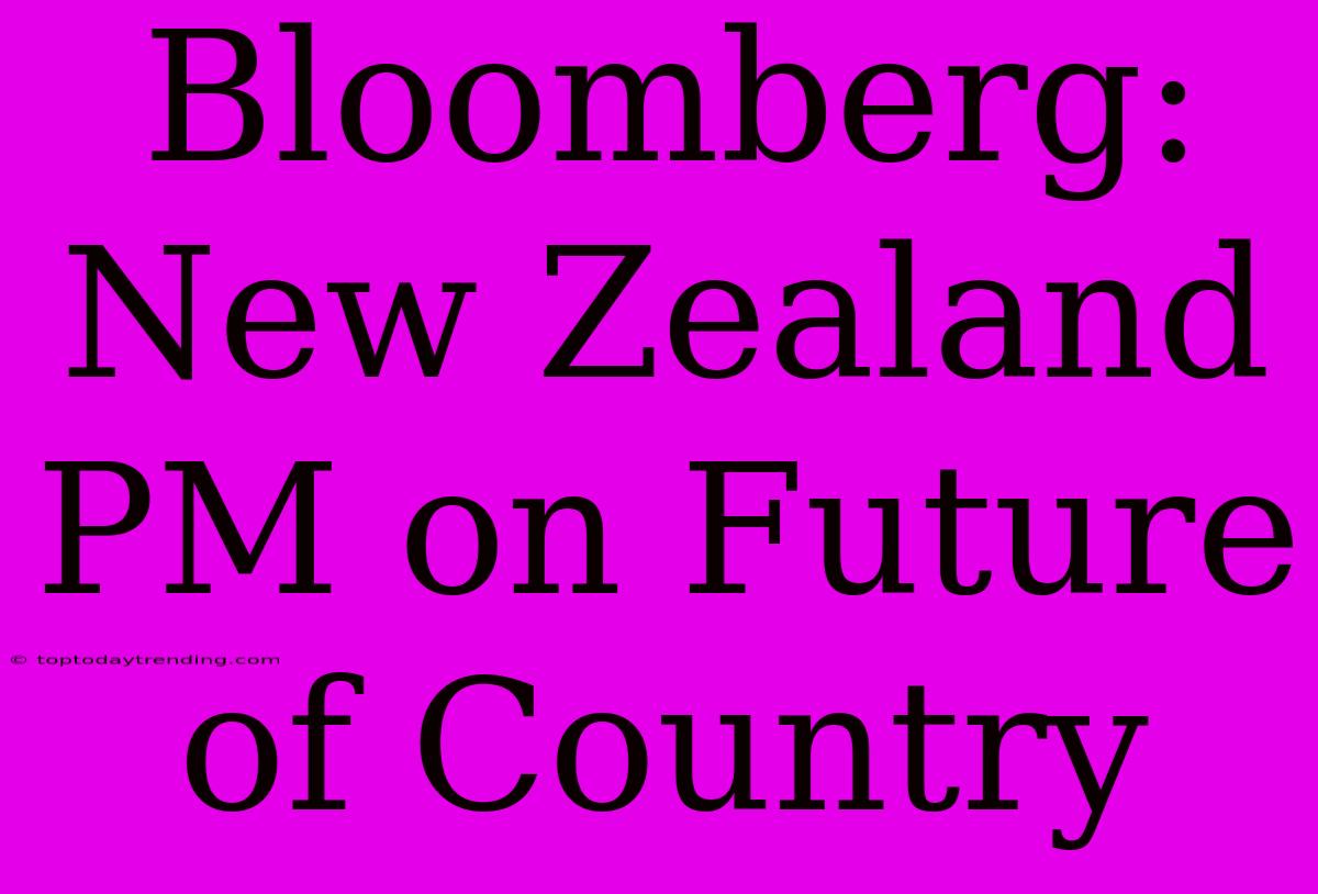 Bloomberg: New Zealand PM On Future Of Country