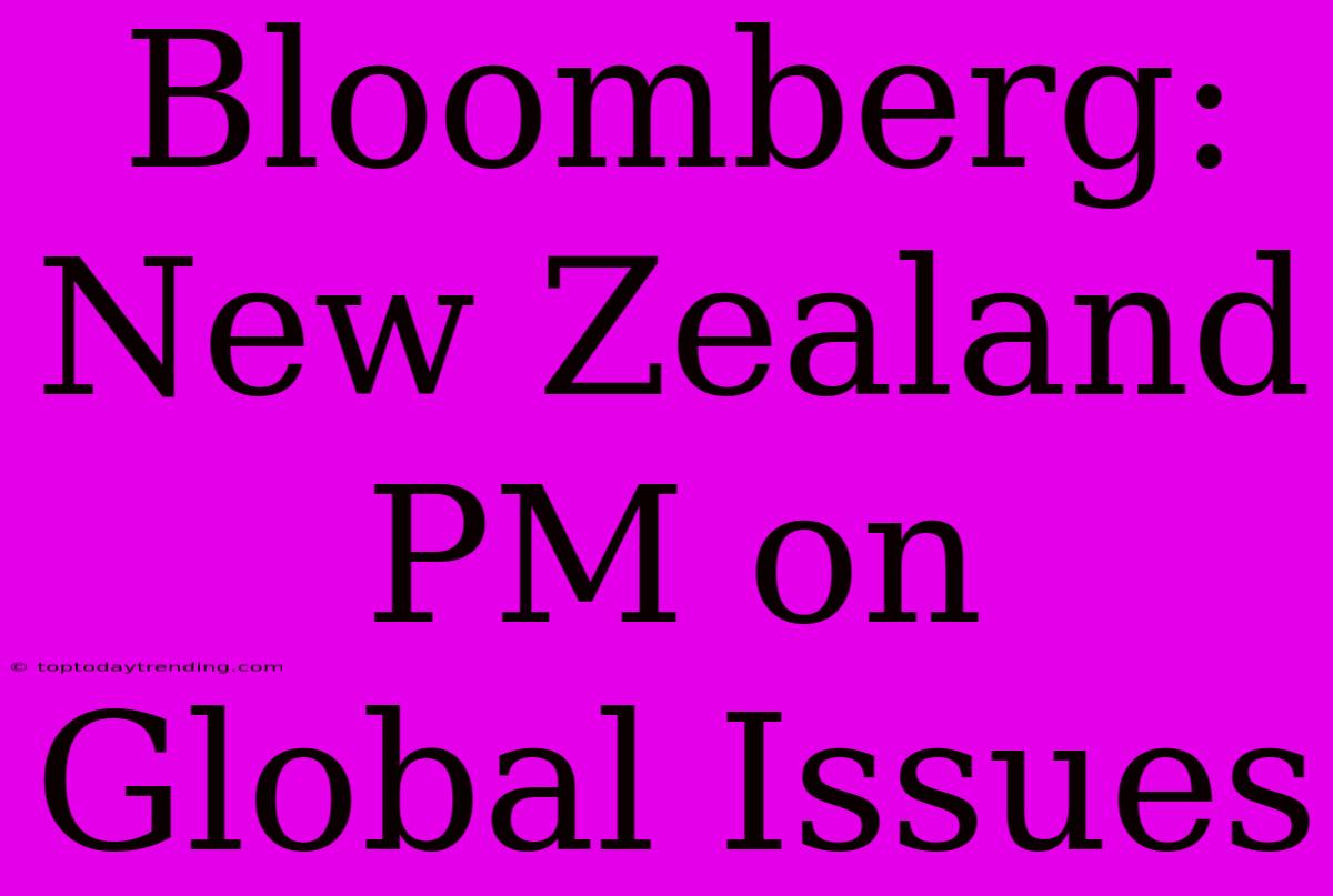 Bloomberg: New Zealand PM On Global Issues