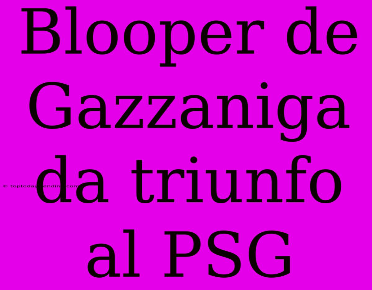 Blooper De Gazzaniga Da Triunfo Al PSG