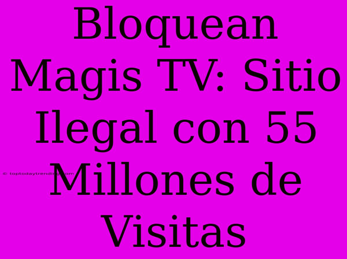 Bloquean Magis TV: Sitio Ilegal Con 55 Millones De Visitas