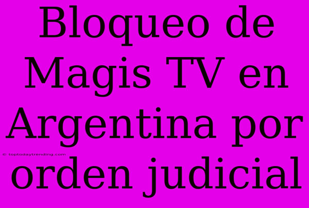 Bloqueo De Magis TV En Argentina Por Orden Judicial