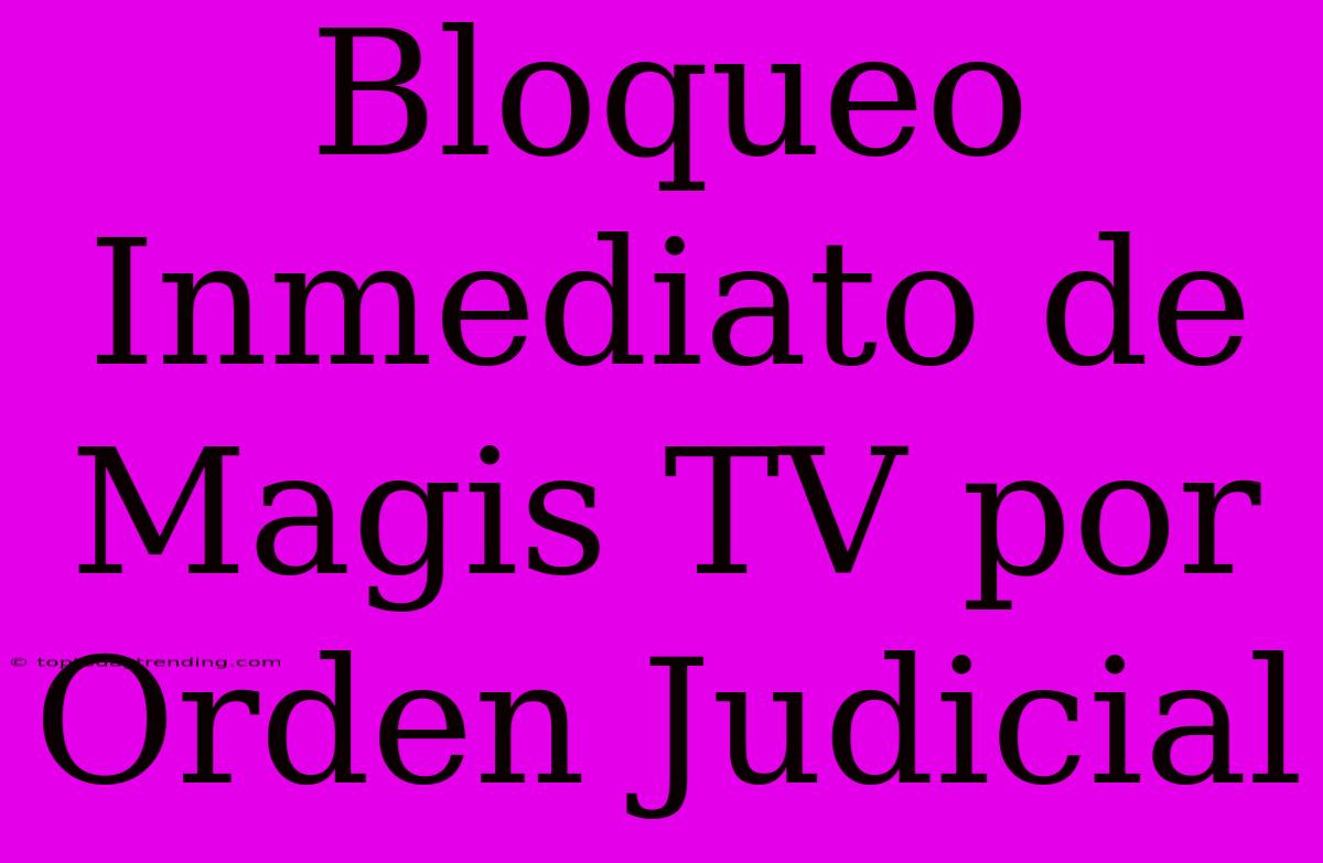 Bloqueo Inmediato De Magis TV Por Orden Judicial