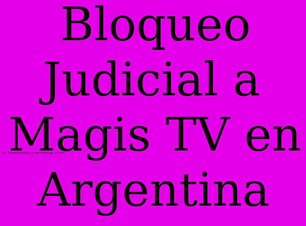 Bloqueo Judicial A Magis TV En Argentina