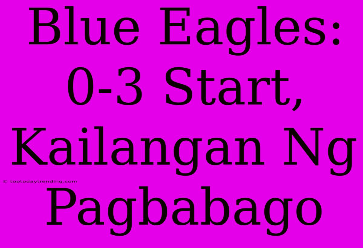 Blue Eagles:  0-3 Start,  Kailangan Ng Pagbabago