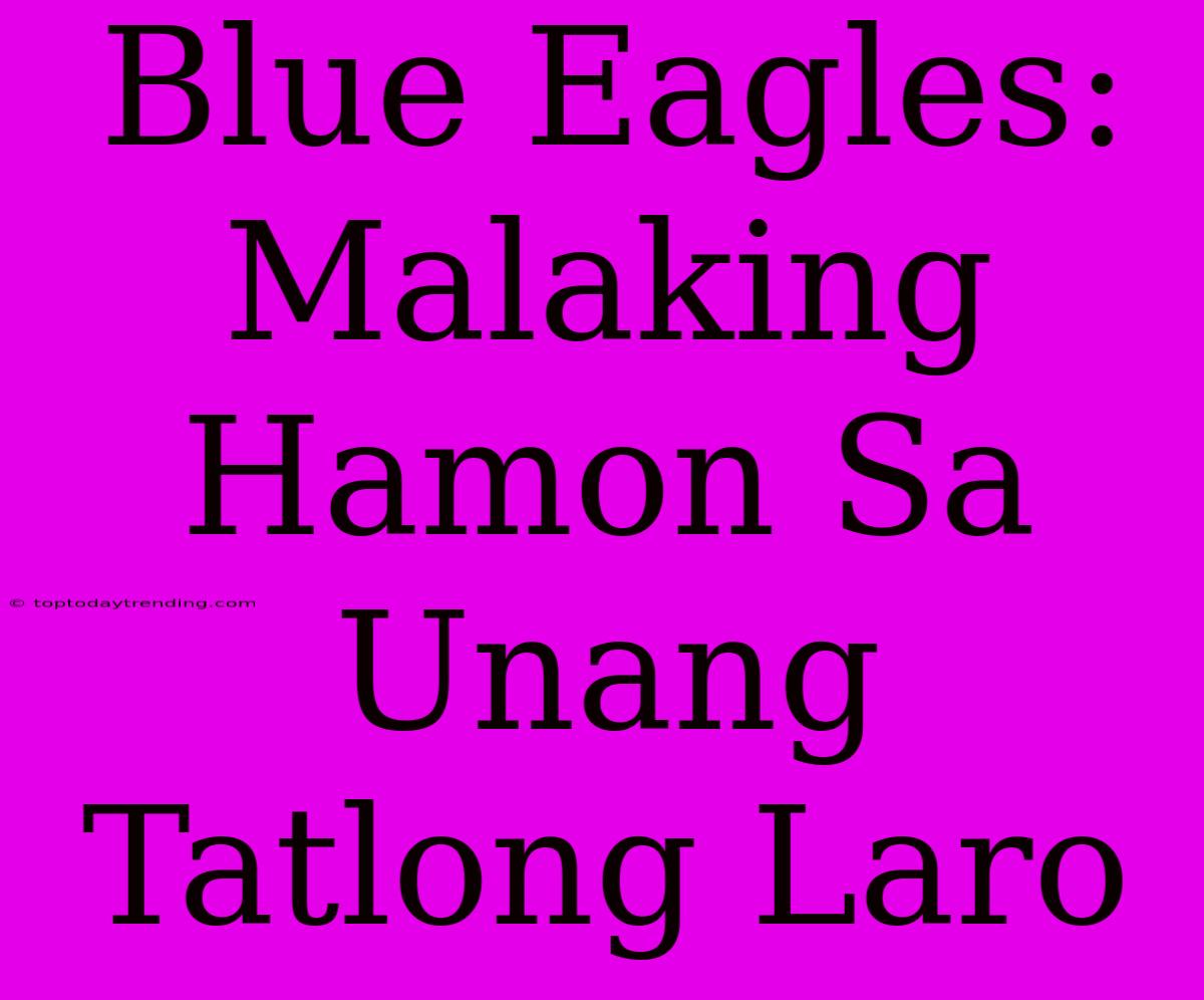 Blue Eagles:  Malaking Hamon Sa Unang Tatlong Laro