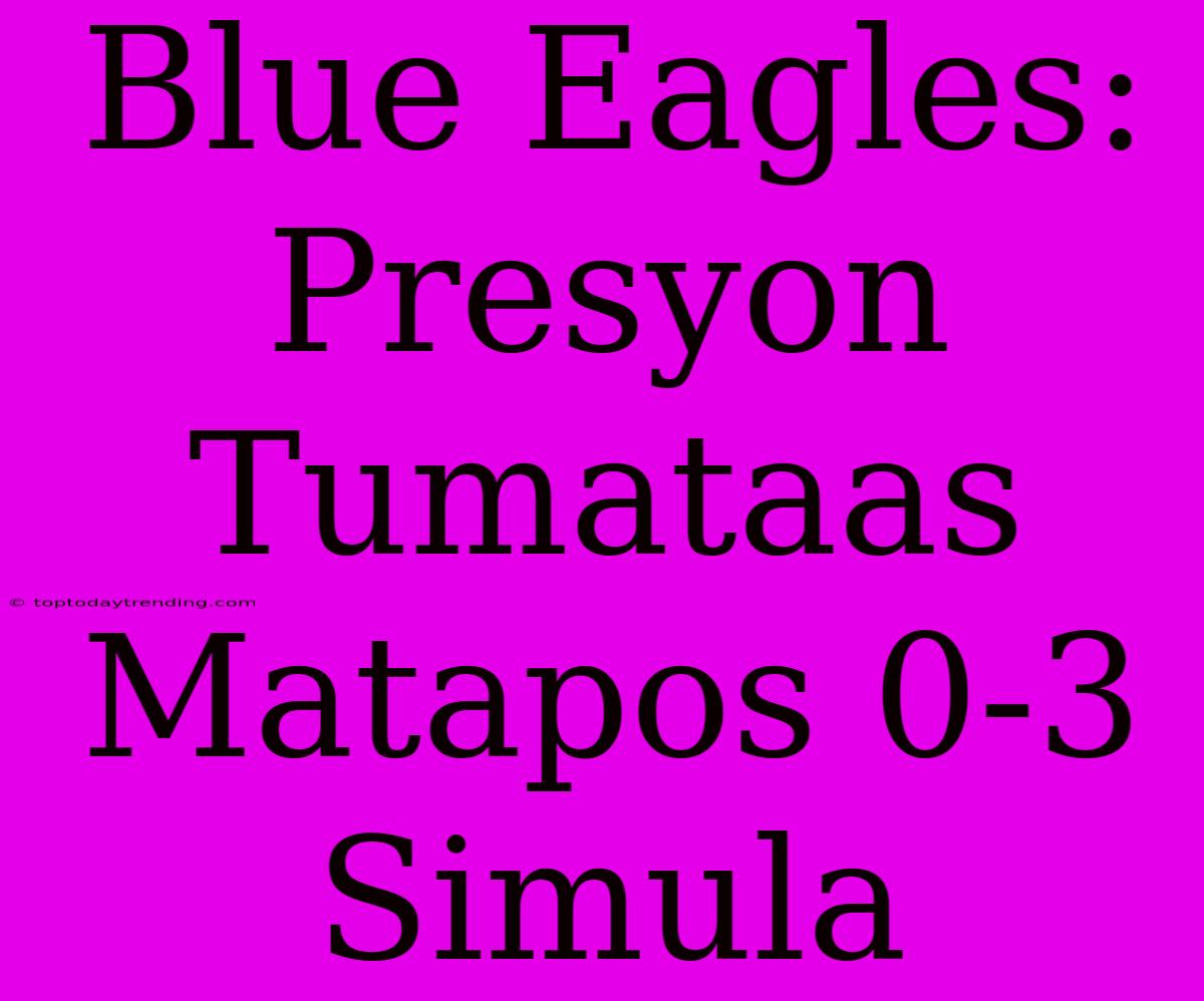 Blue Eagles:  Presyon Tumataas Matapos 0-3 Simula