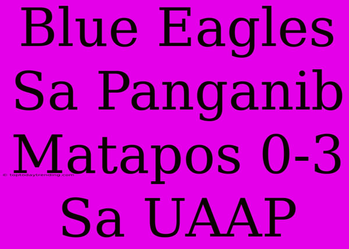 Blue Eagles Sa Panganib Matapos 0-3 Sa UAAP