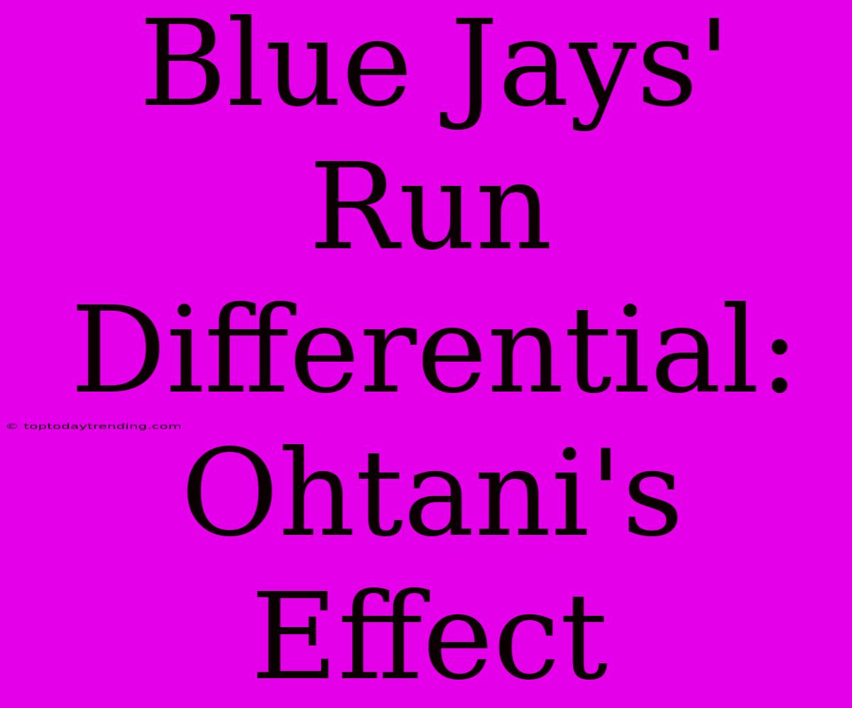 Blue Jays' Run Differential: Ohtani's Effect