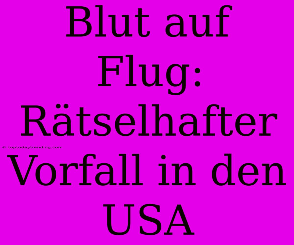 Blut Auf Flug: Rätselhafter Vorfall In Den USA