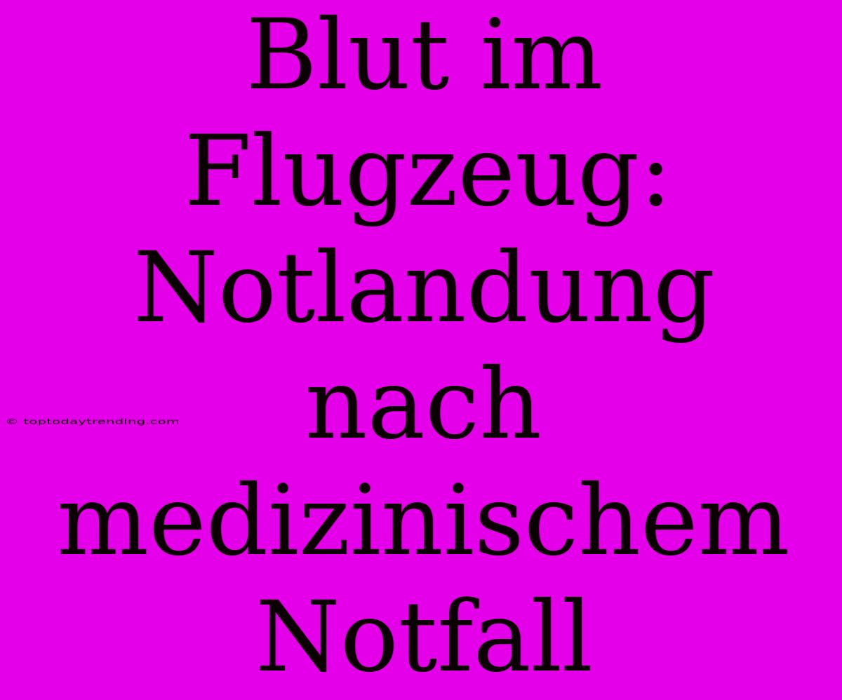 Blut Im Flugzeug: Notlandung Nach Medizinischem Notfall