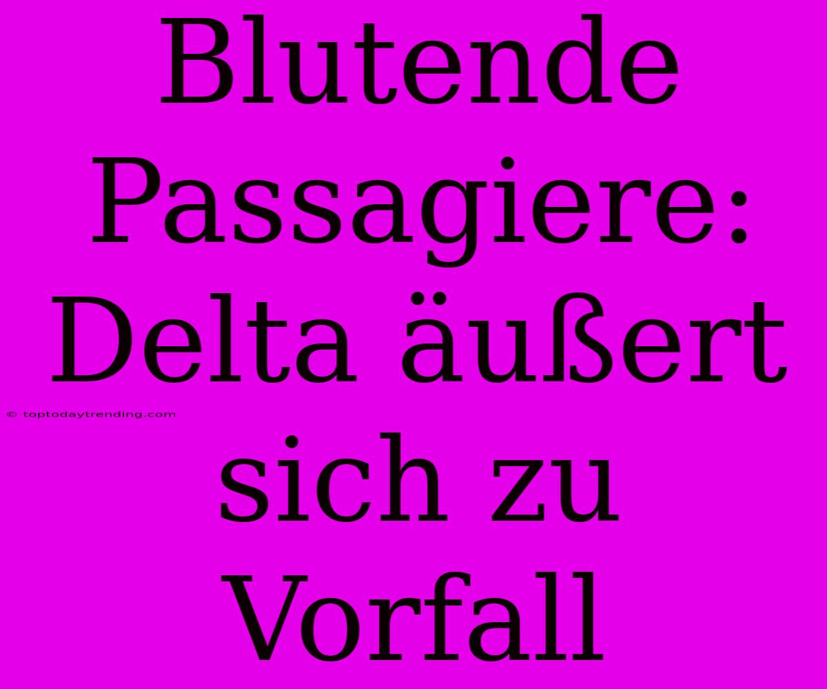 Blutende Passagiere: Delta Äußert Sich Zu Vorfall