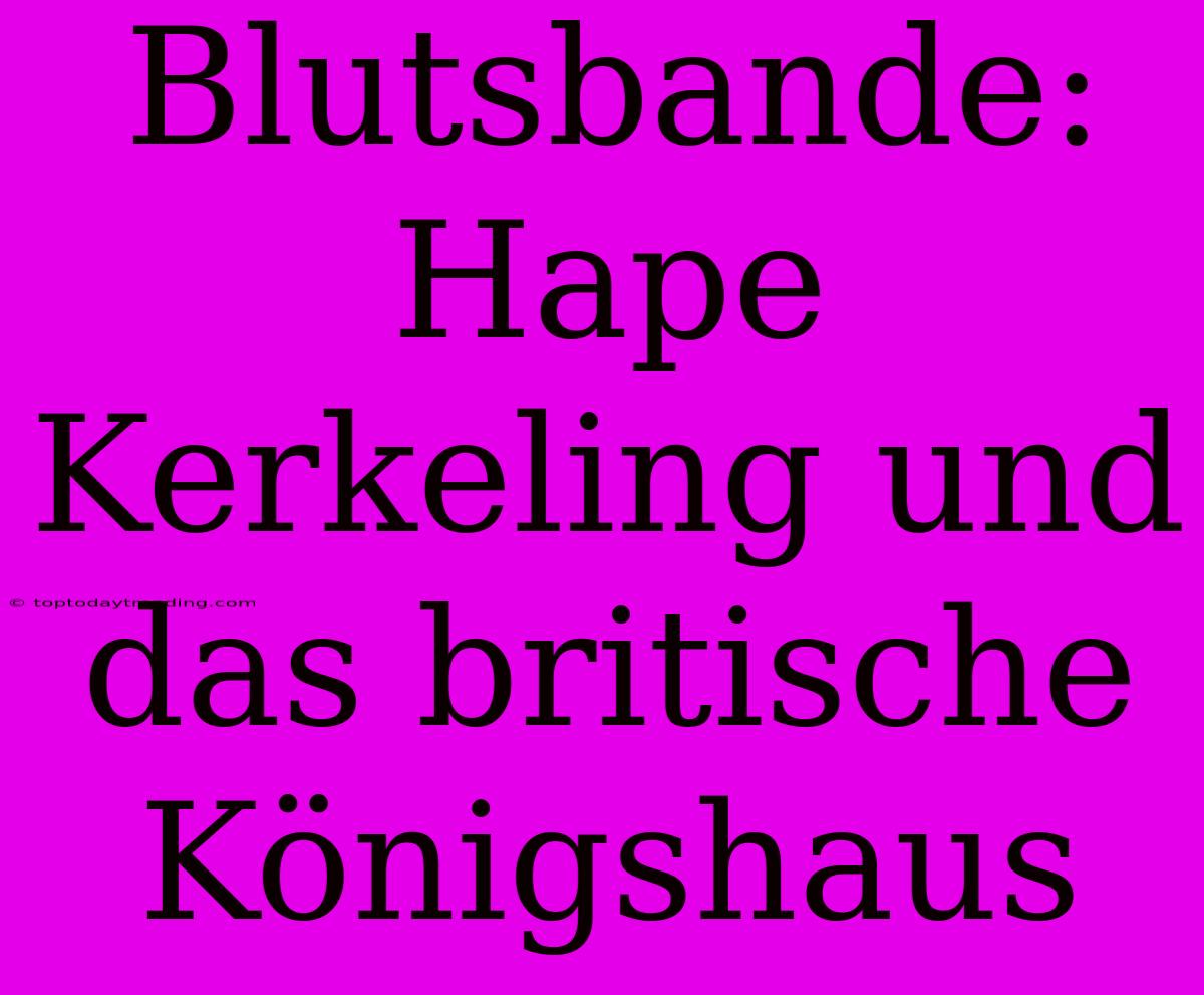 Blutsbande: Hape Kerkeling Und Das Britische Königshaus