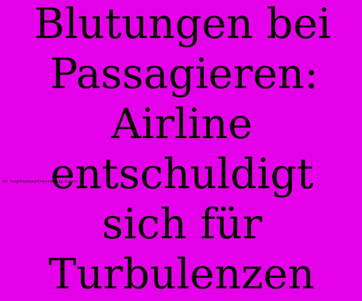 Blutungen Bei Passagieren: Airline Entschuldigt Sich Für Turbulenzen