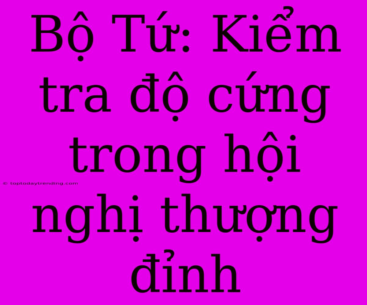 Bộ Tứ: Kiểm Tra Độ Cứng Trong Hội Nghị Thượng Đỉnh