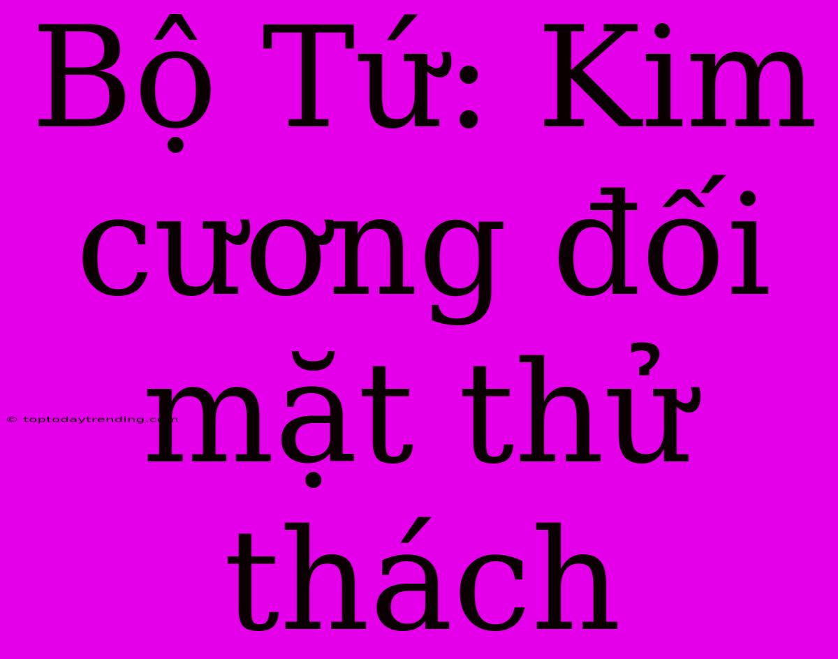 Bộ Tứ: Kim Cương Đối Mặt Thử Thách