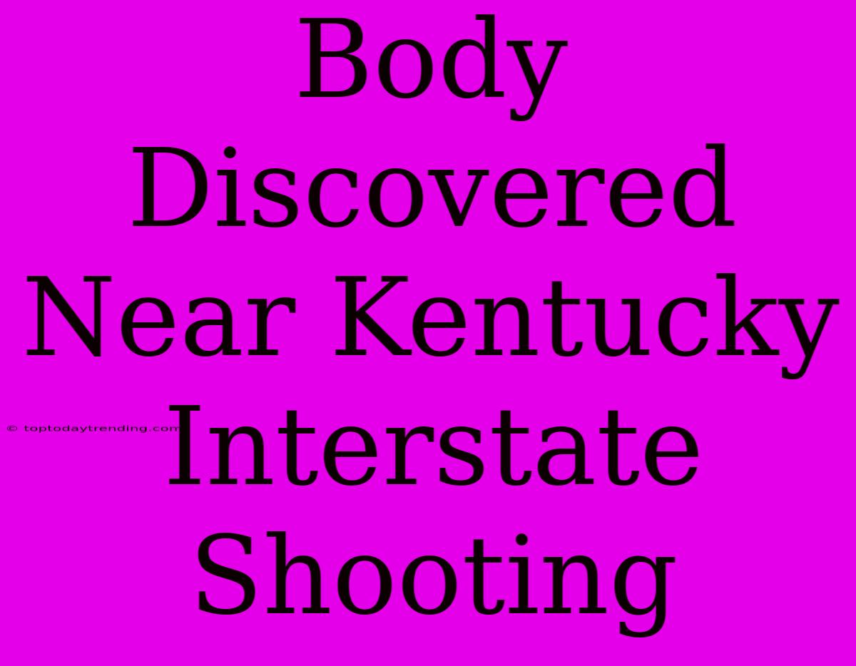 Body Discovered Near Kentucky Interstate Shooting