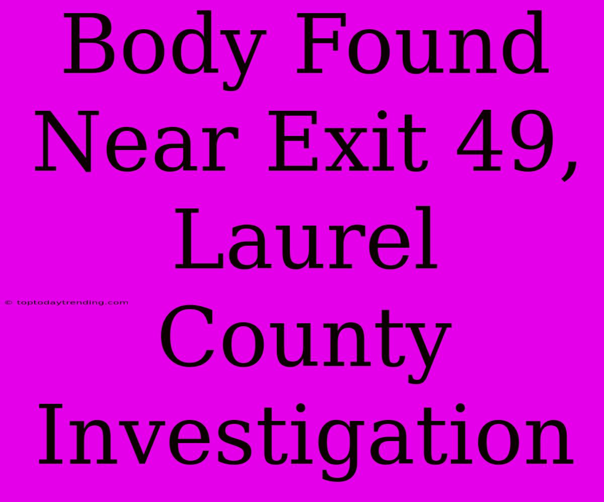 Body Found Near Exit 49,  Laurel County Investigation