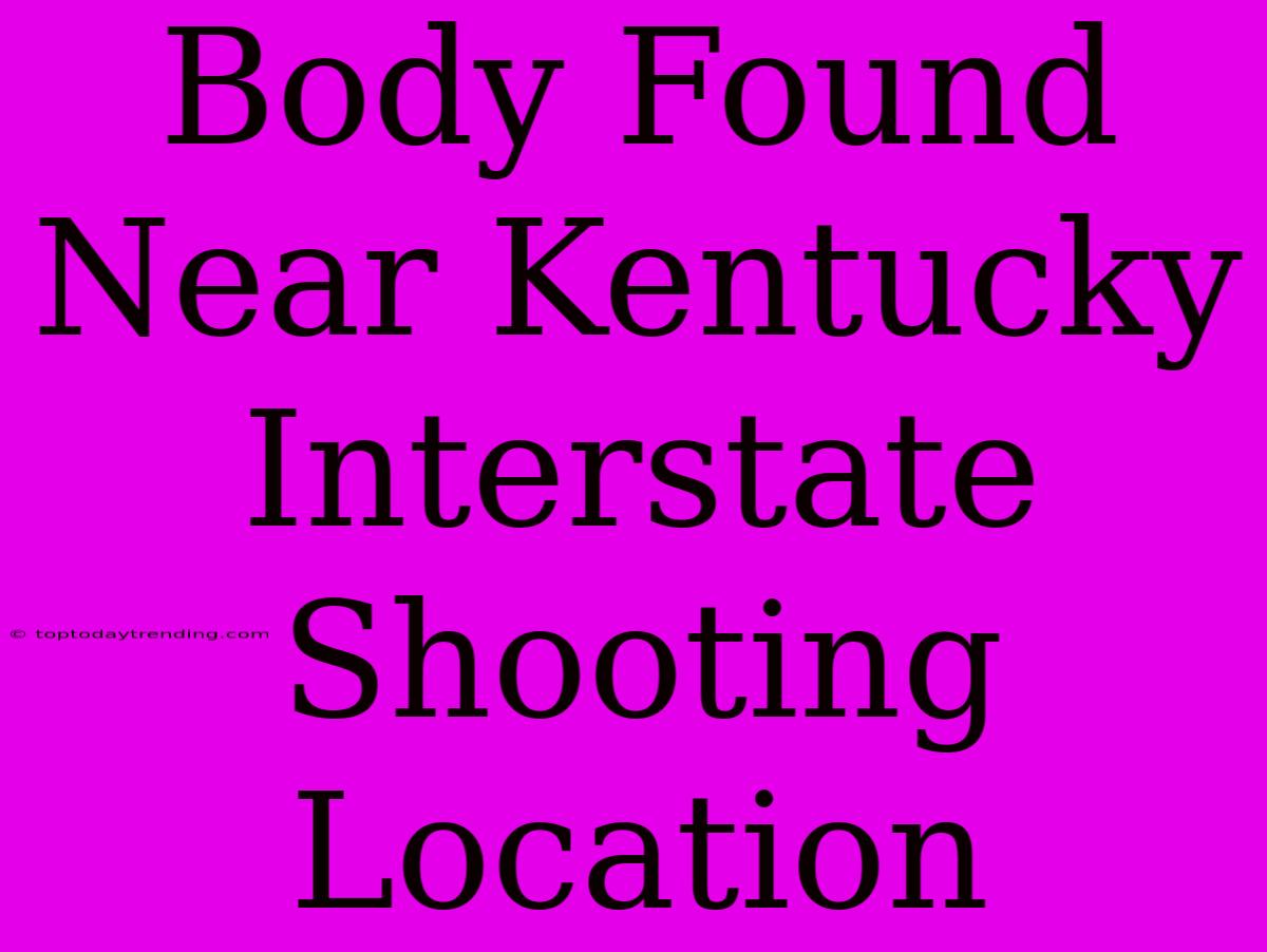 Body Found Near Kentucky Interstate Shooting Location