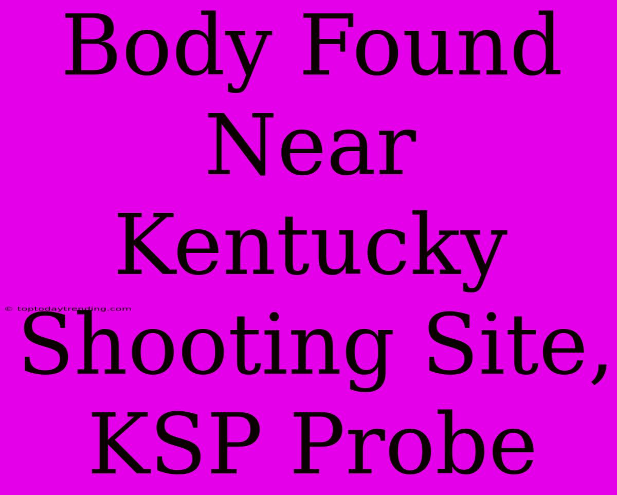 Body Found Near Kentucky Shooting Site, KSP Probe