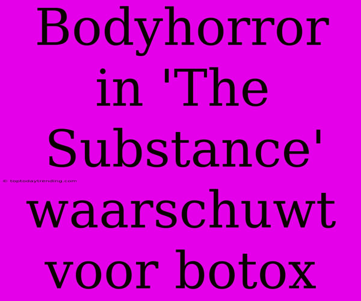 Bodyhorror In 'The Substance' Waarschuwt Voor Botox