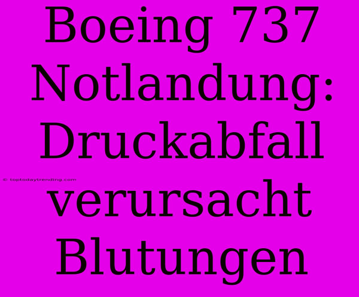 Boeing 737 Notlandung: Druckabfall Verursacht Blutungen