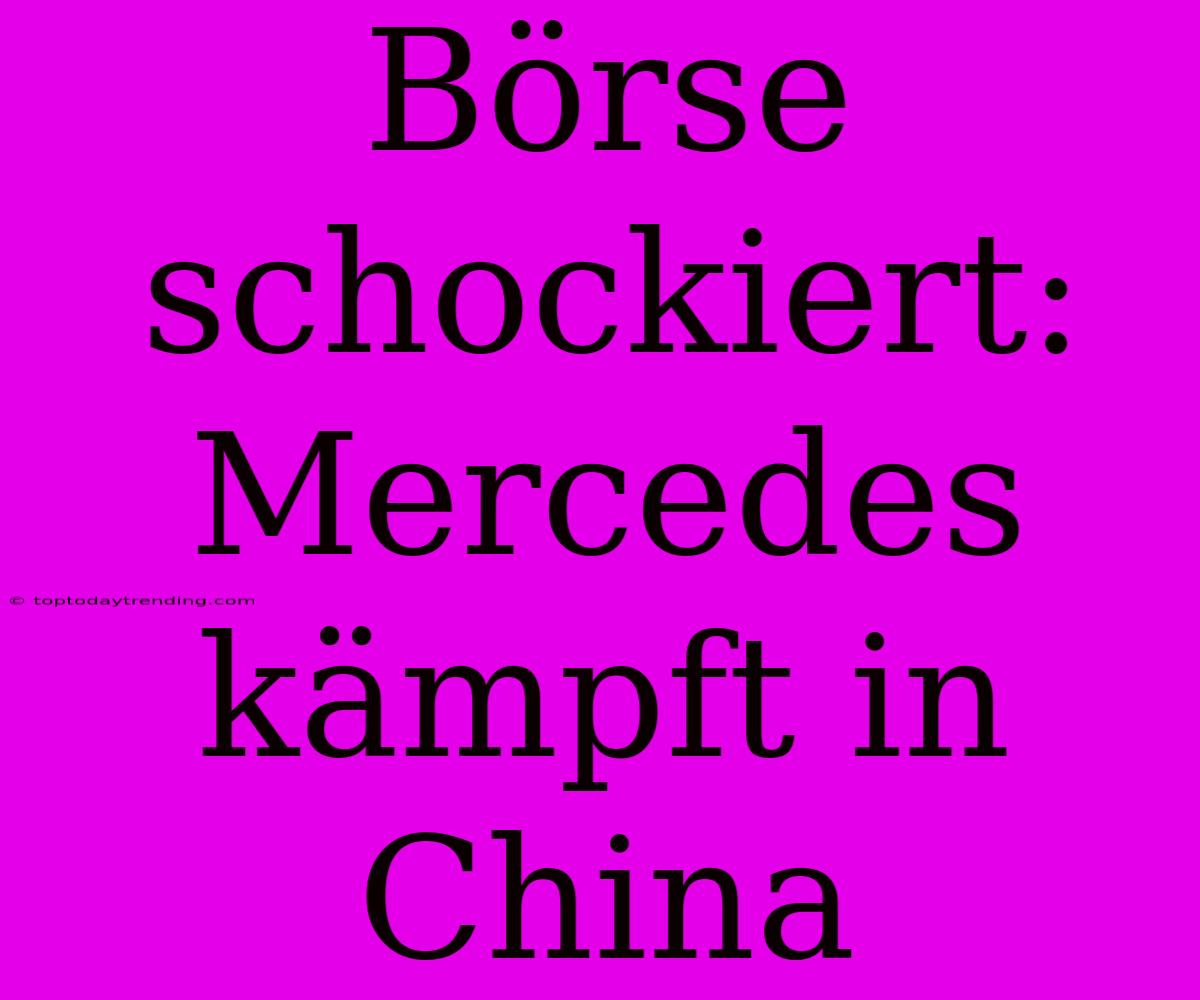 Börse Schockiert: Mercedes Kämpft In China