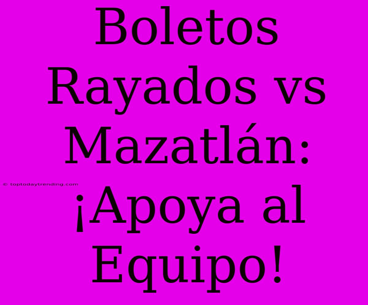 Boletos Rayados Vs Mazatlán: ¡Apoya Al Equipo!