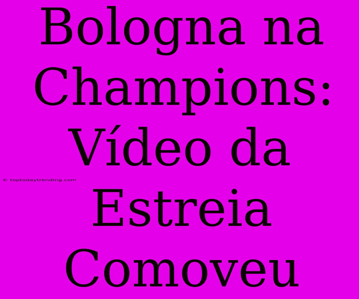 Bologna Na Champions: Vídeo Da Estreia Comoveu