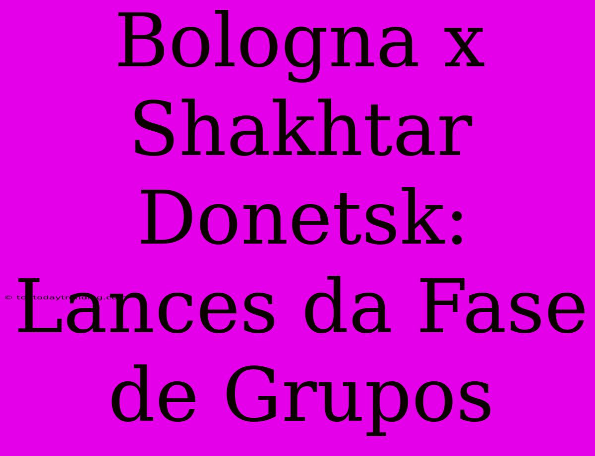 Bologna X Shakhtar Donetsk: Lances Da Fase De Grupos