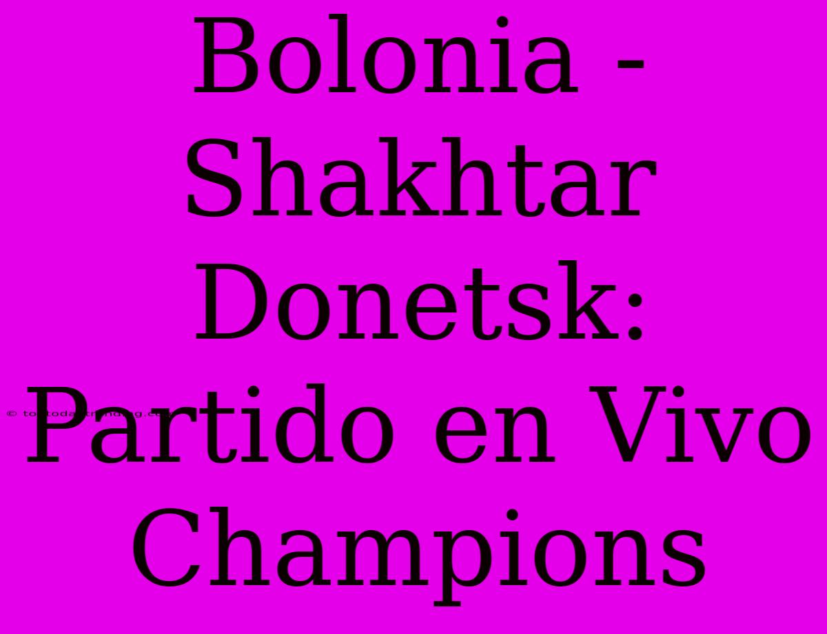 Bolonia - Shakhtar Donetsk: Partido En Vivo Champions