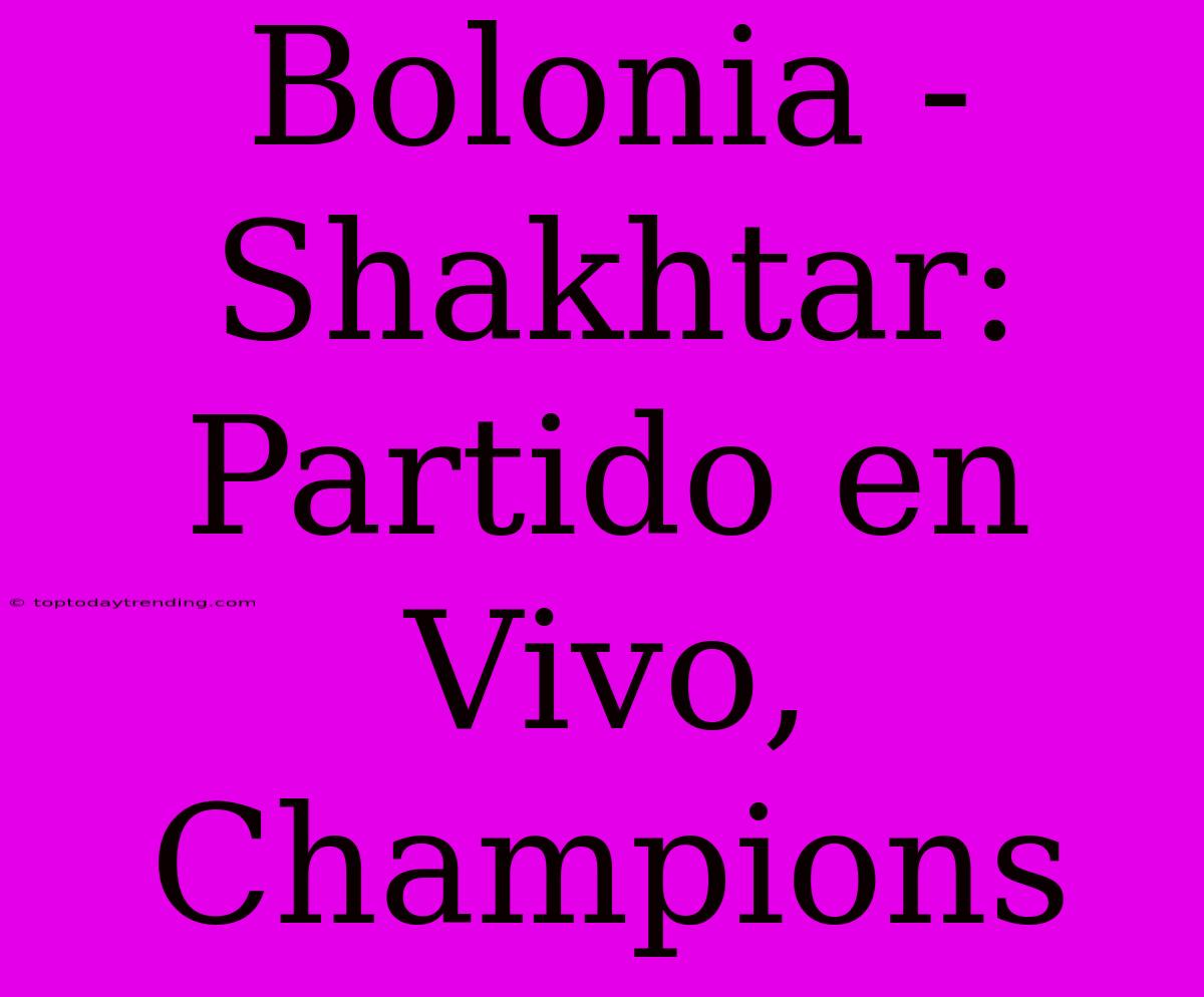 Bolonia - Shakhtar: Partido En Vivo, Champions