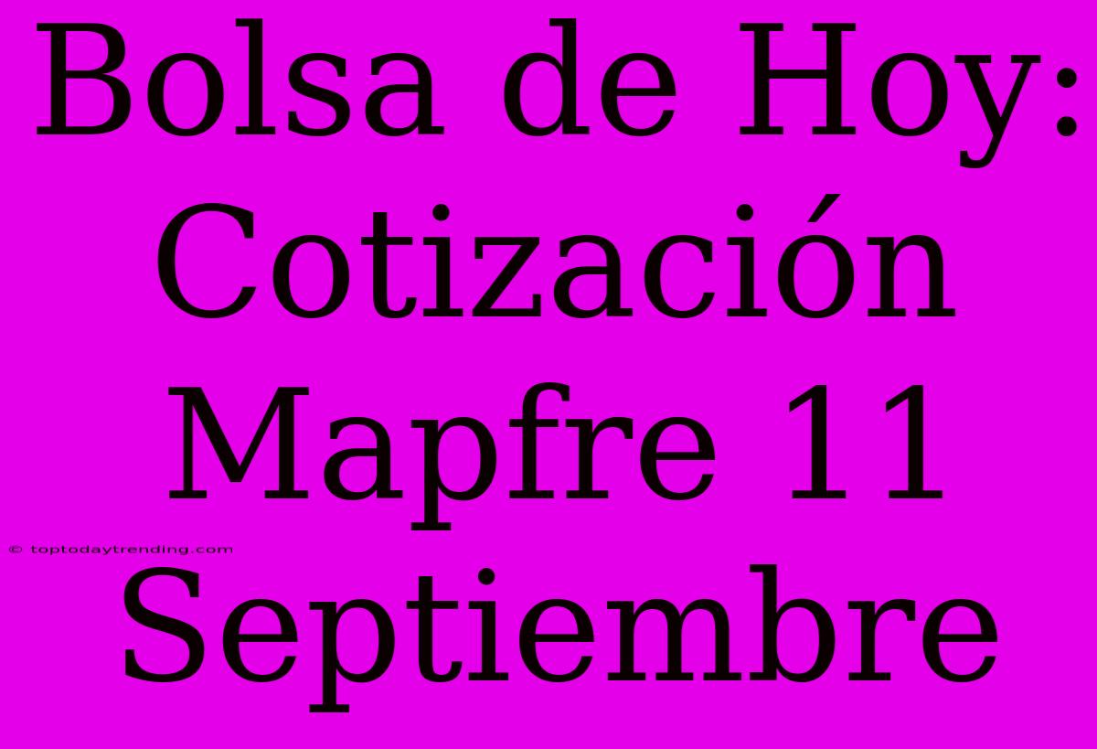 Bolsa De Hoy: Cotización Mapfre 11 Septiembre